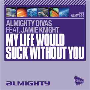 Almighty Divas Feat. Jamie Knight  - My Life Would Suck Without You mp3 album