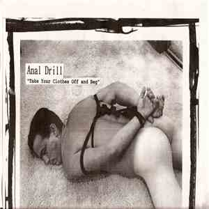 Anal Drill - Take Your Clothes Off And Beg mp3 album