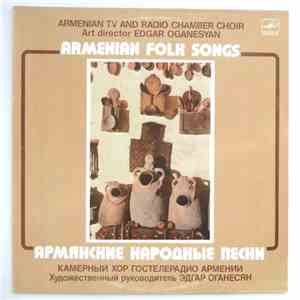 Armenian TV And Radio Chamber Choir = Камерный Хор Гостелерадио Армении, Edgar Oganesyan = Эдгар Оганесян - Armenian Folk Songs = Армянские Народные Песни mp3 album