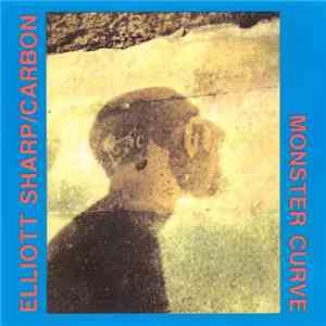 Elliott Sharp / Carbon - Monster Curve mp3 album