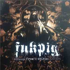 Fukpig - Spewings From A Selfish Nation mp3 album