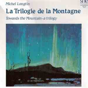 Michel Longtin - La Trilogie De La Montagne = Towards The Mountain - A Trilogy mp3 album