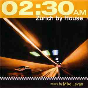 Mike Levan - 02:30 AM - Zürich By House (Vol. 7) mp3 album