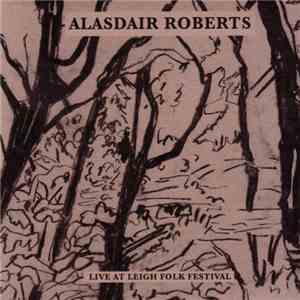 Alasdair Roberts - Live At Leigh Folk Festival mp3 album