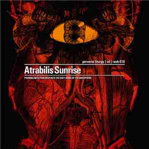 Atrabilis Sunrise - Perverse Liturgy (Pouring Infection Deep Into The Soft Arms Of The Noösphere) mp3 album
