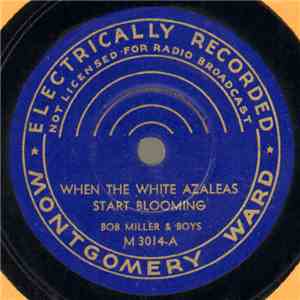 Bob Miller & Boys - When The White Azaleas Start Blooming / When The Wild Wild Roses Bloom mp3 album
