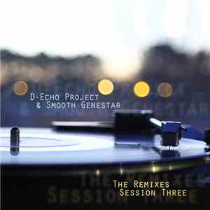 D-Echo Project & Smooth Genestar - The Remixes Session Three mp3 album