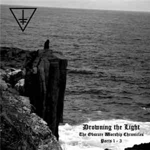 Drowning The Light - The Obscure Worship Chronicles Parts 1 - 3 mp3 album