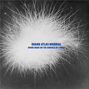 Grand Atlas Mondial - Spark Made On The Surface Of A Body mp3 album