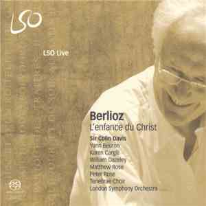 Hector Berlioz, Sir Colin Davis, Yann Beuron, Karen Cargill, William Dazeley, Matthew Rose , Peter Rose , Tenebrae Choir, London Symphony Orchestra - L'enfance Du Christ mp3 album