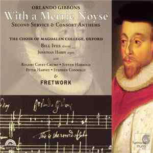 Orlando Gibbons, Fretwork - Orlando Gibbons: With a Merrie Noyse - Second Service & Consort Anthems mp3 album