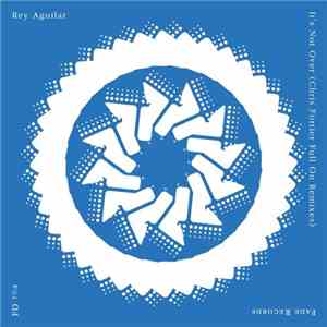 Rey Aguilar - It's Not Over (Chris Fortier Full On Remixes) mp3 album