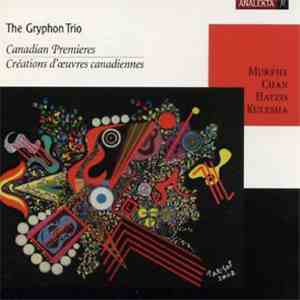The Gryphon Trio - Murphy / Chan / Hatzis / Kulesha - Canadian Premieres = Créations D'œuvres Canadiennes mp3 album