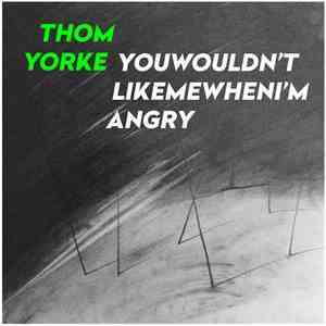 Thom Yorke - Youwouldn'tlikemewhenI'mangry mp3 album