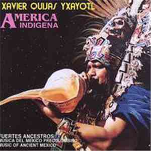 Xavier Quijas Yxayotl - America Indigena • Music Of Ancient Mexico mp3 album