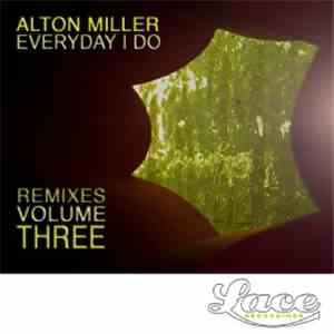Alton Miller - Every Day I Do - Remixe Volume Three mp3 album
