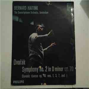Bernard Haitink, Antonín Dvořák, Das Concertgebouw-Orchester, Amsterdam - Symphonie Nr.2 d-moll op.70 / Slawische Tänze op.46 Nr. 1,3,7 und 8 mp3 album