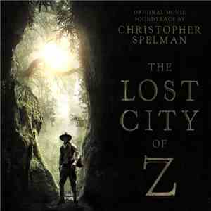 Christopher Spelman - The Lost City Of Z (Original Movie Soundtrack) mp3 album