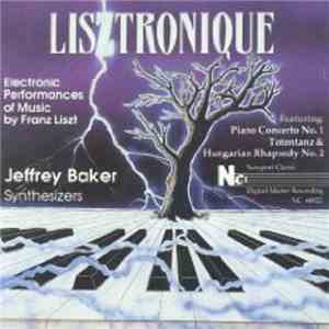 Franz Liszt, Jeffrey Reid Baker - Lisztronique (Electronic Performances Of Music By Franz Liszt) mp3 album