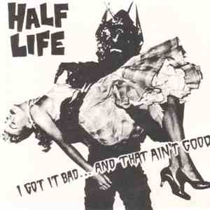 Half Life - I Got It Bad... And That Ain't Good mp3 album