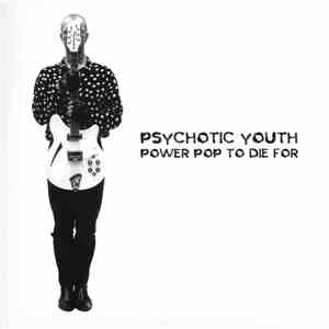Psychotic Youth - Power Pop To Die For mp3 album