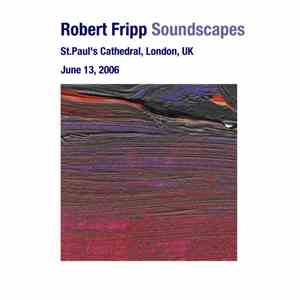Robert Fripp - Soundscapes: June 13, 2006 - St. Paul's Cathedral, London, UK mp3 album