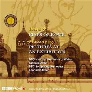 The BBC National Orchestra Of Wales, Tadaaki Otaka / BBC Symphony Orchestra, Leonard Slatkin - BBC Proms - Respighi: Pines Of Rome / Mussorgsky: Pictures At An Exhibition mp3 album