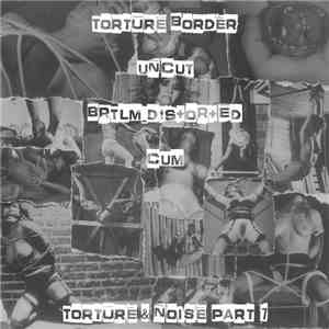 Torture Border / UNCUT / BRTLM_D!S+OR+ED / Cum  - Torture & Noise Part 7 mp3 album