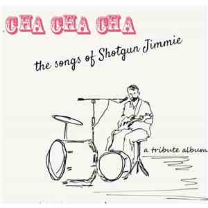 Various - Cha Cha Cha: The Songs Of Shotgun Jimmie mp3 album