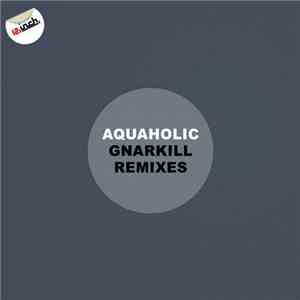 Aquaholic  - Gnarkill Remixes mp3 album