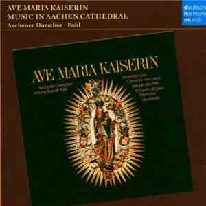 Clemens non papa, Josquin Des Prés, Orlando di Lasso, Palestrina, Da Vittoria - Aachener Domchor • Pohl - Ave Maria Kaiserin Music In Aachen Cathedral mp3 album