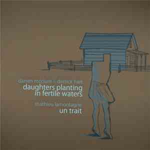 Darren McClure & Derrick Hart + Mathieu Lamontagne - Daughters Planting In Fertile Waters + Un Trait mp3 album