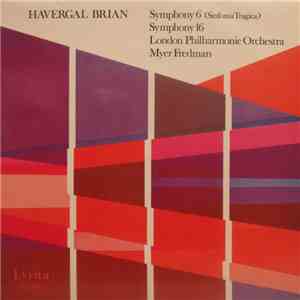 Havergal Brian . London Philharmonic Orchestra Conducted By Myer Fredman - Symphony 6 (Sinfonia Tragica) / Symphony 16 mp3 album