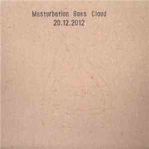 Masturbation Goes Cloud - 20.12.2012 mp3 album