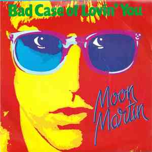 Moon Martin - Bad Case Of Lovin' You mp3 album