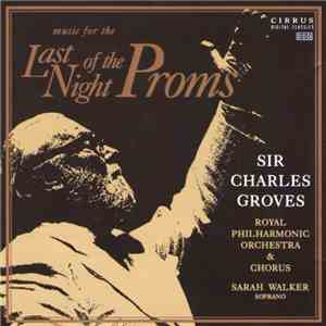 Sir Charles Groves / The Royal Philharmonic Orchestra, The Royal Philharmonic Chorus - Music For The Last Night Of The Proms mp3 album