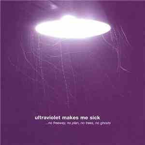 Ultraviolet Makes Me Sick - No Freeway, No Plan, No Trees mp3 album