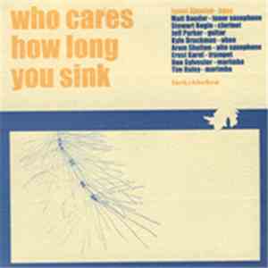 Who Cares How Long You Sink - Who Cares How Long You Sink mp3 album