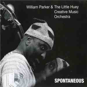 William Parker & The Little Huey Creative Music Orchestra - Spontaneous mp3 album