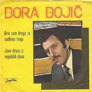 Bora Bojić - Kriv Sam Draga Za Sudbinu Tvoju / Jovo Druže, Iz Vojničkih Dana mp3 album