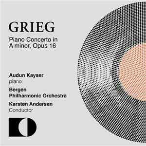 Edvard Grieg - Audun Kayser, Bergen Filharmoniske Orkester, Karsten Andersen - Piano Concerto In A Minor, Opus 16 mp3 album