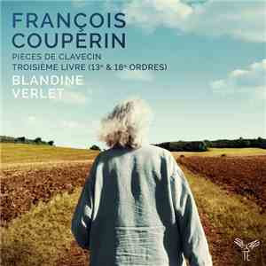 François Couperin, Blandine Verlet - Pièces de clavecin, Troisième Livre (13ᵉ & 18ᵉ Ordres) mp3 album