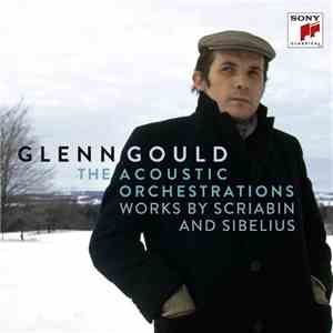 Glenn Gould - The Acoustic Orchestrations: Works By Scriabin And Sibelius mp3 album