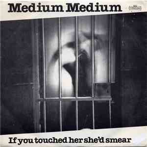 Medium Medium - If You Touched Her She'd Smear mp3 album