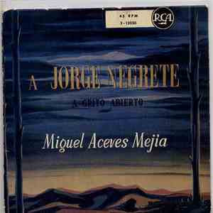 Miguel Aceves Mejia - A Jorge Negrete / A Grito Abierto mp3 album