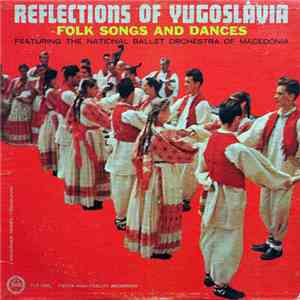 National Ballet Orchestra Of Macedonia - Reflections Of Yugoslavia - Folksongs And Dances mp3 album