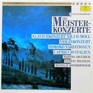 Peter Tschaikowsky - Martha Argerich, Nathan Milstein, Mstislav Rostropovich - Die Meisterkonzerte: Klavierkonzert Nr.1 b-moll, Violinkonzert, Rokoko-Variationen, Capriccio Italien mp3 album