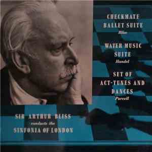 Sir Arthur Bliss Conducts The Sinfonia Of London - Checkmate Ballet Suite / Water Music Suite / Set Of Act-Tunes And Dances mp3 album