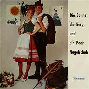 Various, Thomas Wendlinger Und Seine Schrammeln, Die Wendelsteiner Musikanten, Die Waldfrieden-Schützen, Heini Frei Und Seine Volksmusikanten, Hans Und Ellen Kollmannsberger, S'Lieserl Von Fall, Der Thierseer Franzl - Die Sonne Die Berge Und Ein Paar Nage mp3 album