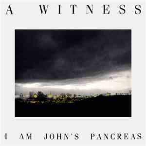 A Witness - I Am John's Pancreas mp3 album
